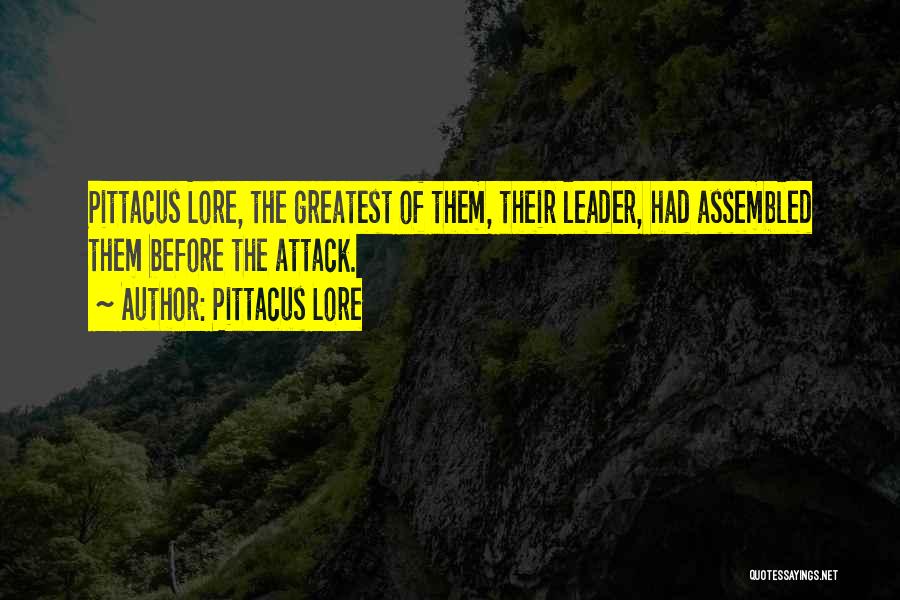 Pittacus Lore Quotes: Pittacus Lore, The Greatest Of Them, Their Leader, Had Assembled Them Before The Attack.