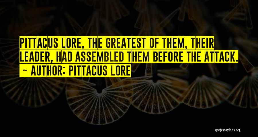 Pittacus Lore Quotes: Pittacus Lore, The Greatest Of Them, Their Leader, Had Assembled Them Before The Attack.