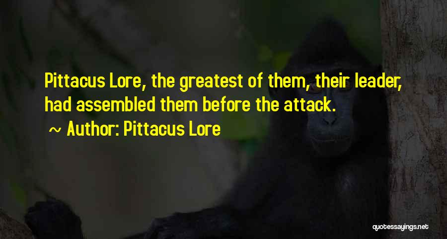 Pittacus Lore Quotes: Pittacus Lore, The Greatest Of Them, Their Leader, Had Assembled Them Before The Attack.