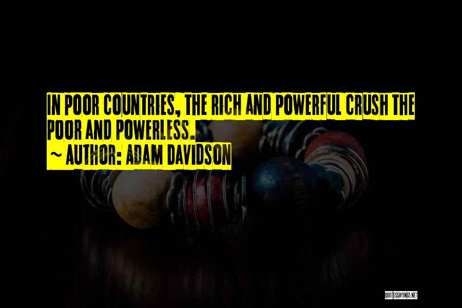 Adam Davidson Quotes: In Poor Countries, The Rich And Powerful Crush The Poor And Powerless.