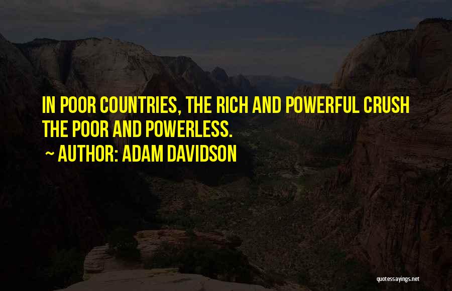 Adam Davidson Quotes: In Poor Countries, The Rich And Powerful Crush The Poor And Powerless.