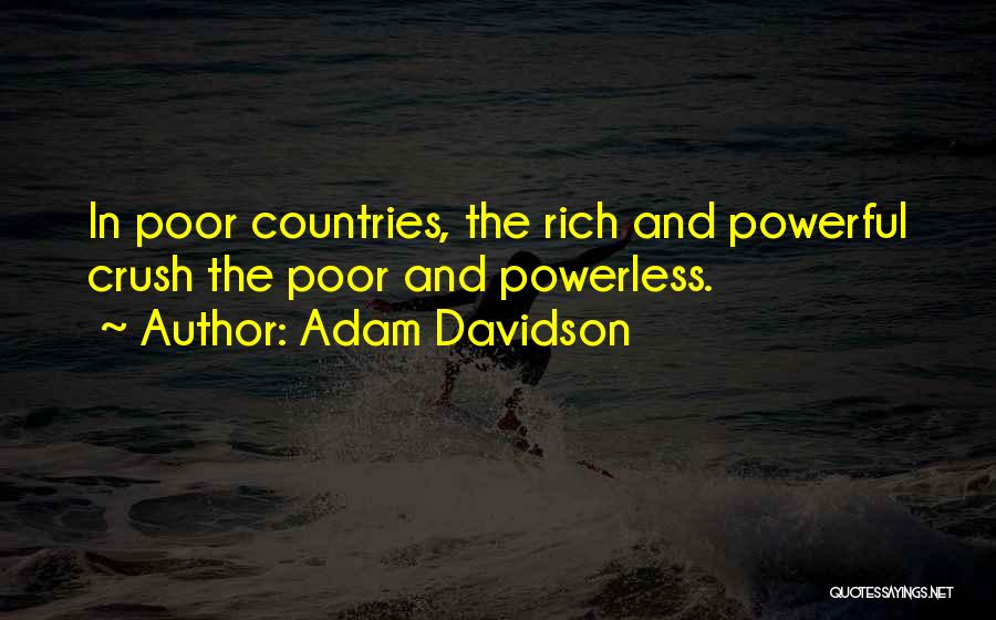 Adam Davidson Quotes: In Poor Countries, The Rich And Powerful Crush The Poor And Powerless.