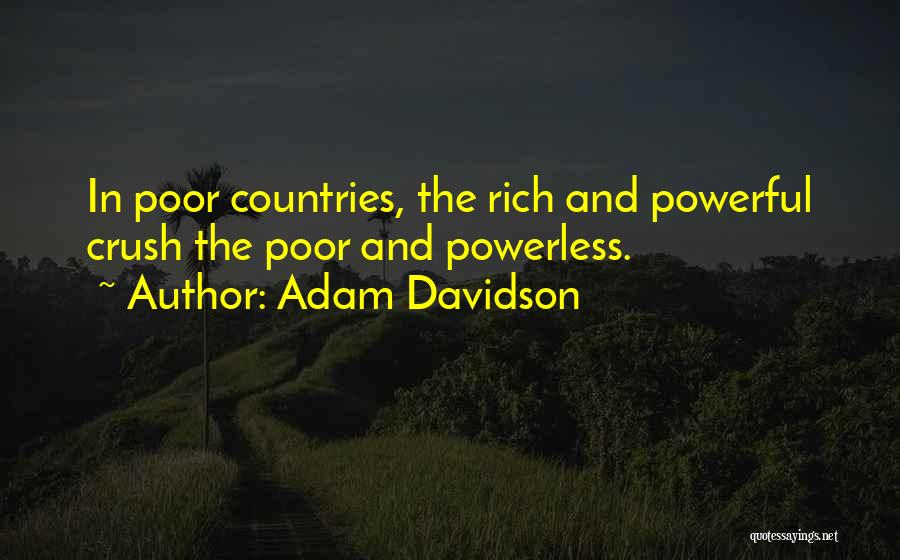 Adam Davidson Quotes: In Poor Countries, The Rich And Powerful Crush The Poor And Powerless.