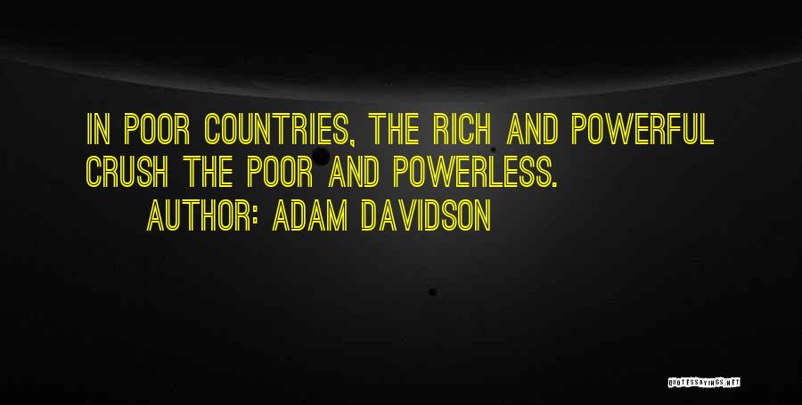 Adam Davidson Quotes: In Poor Countries, The Rich And Powerful Crush The Poor And Powerless.