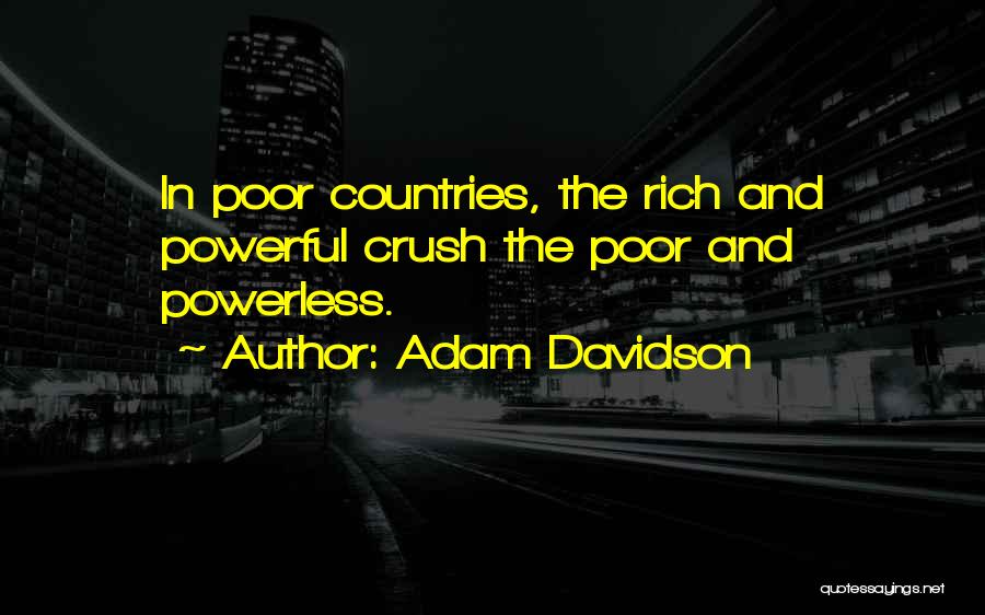 Adam Davidson Quotes: In Poor Countries, The Rich And Powerful Crush The Poor And Powerless.