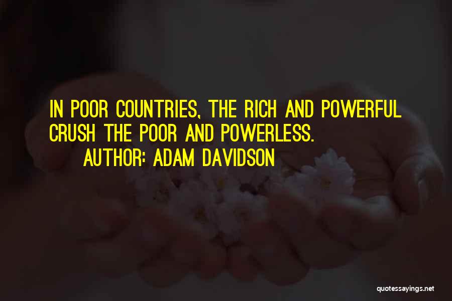 Adam Davidson Quotes: In Poor Countries, The Rich And Powerful Crush The Poor And Powerless.