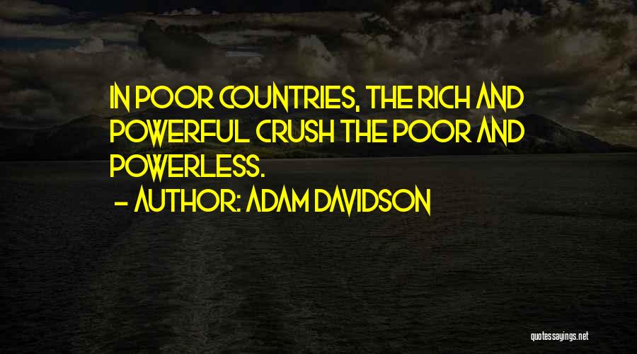 Adam Davidson Quotes: In Poor Countries, The Rich And Powerful Crush The Poor And Powerless.