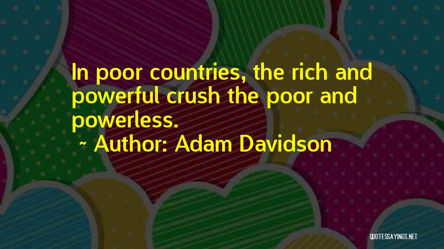 Adam Davidson Quotes: In Poor Countries, The Rich And Powerful Crush The Poor And Powerless.