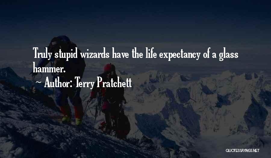 Terry Pratchett Quotes: Truly Stupid Wizards Have The Life Expectancy Of A Glass Hammer.