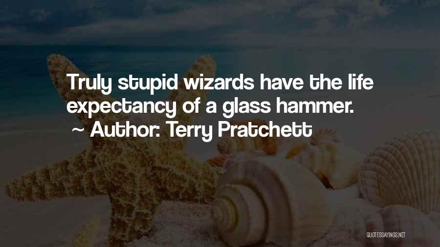 Terry Pratchett Quotes: Truly Stupid Wizards Have The Life Expectancy Of A Glass Hammer.