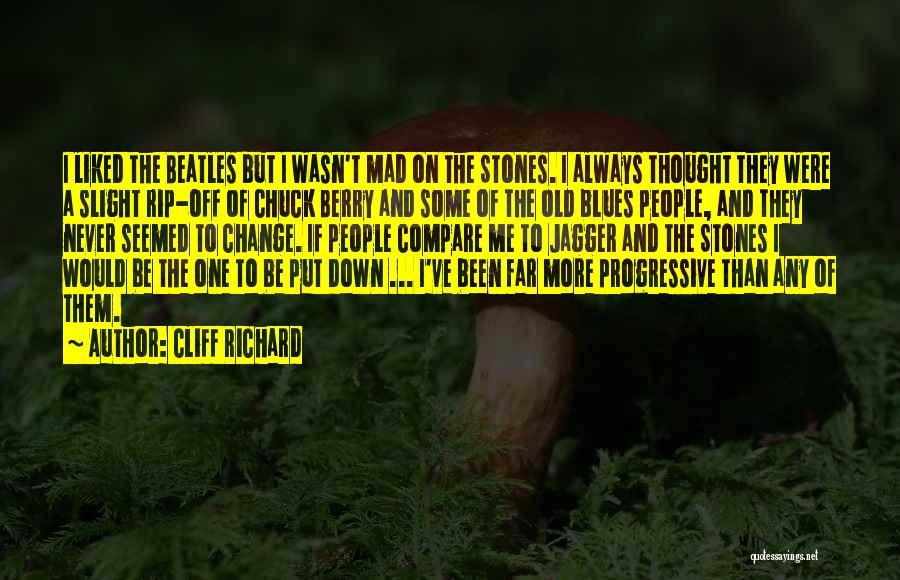 Cliff Richard Quotes: I Liked The Beatles But I Wasn't Mad On The Stones. I Always Thought They Were A Slight Rip-off Of