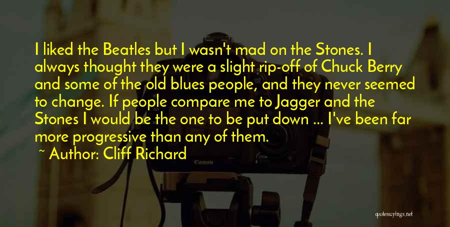 Cliff Richard Quotes: I Liked The Beatles But I Wasn't Mad On The Stones. I Always Thought They Were A Slight Rip-off Of