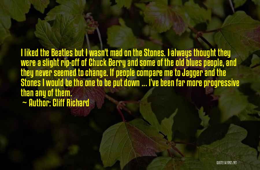 Cliff Richard Quotes: I Liked The Beatles But I Wasn't Mad On The Stones. I Always Thought They Were A Slight Rip-off Of