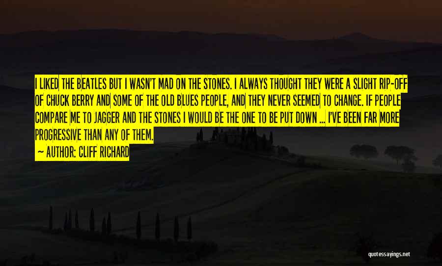 Cliff Richard Quotes: I Liked The Beatles But I Wasn't Mad On The Stones. I Always Thought They Were A Slight Rip-off Of
