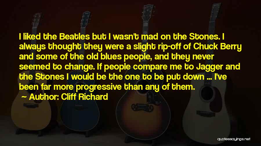 Cliff Richard Quotes: I Liked The Beatles But I Wasn't Mad On The Stones. I Always Thought They Were A Slight Rip-off Of