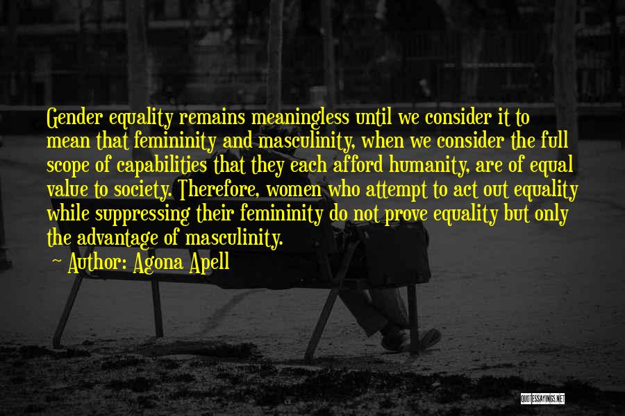 Agona Apell Quotes: Gender Equality Remains Meaningless Until We Consider It To Mean That Femininity And Masculinity, When We Consider The Full Scope