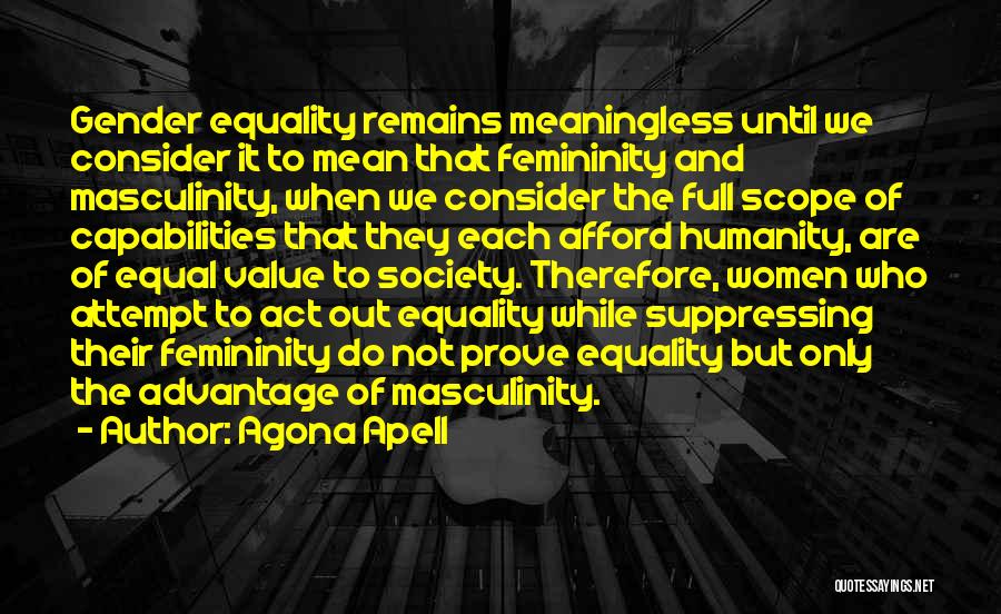 Agona Apell Quotes: Gender Equality Remains Meaningless Until We Consider It To Mean That Femininity And Masculinity, When We Consider The Full Scope