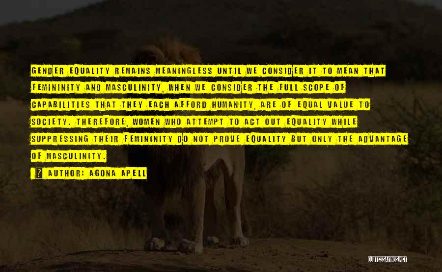 Agona Apell Quotes: Gender Equality Remains Meaningless Until We Consider It To Mean That Femininity And Masculinity, When We Consider The Full Scope