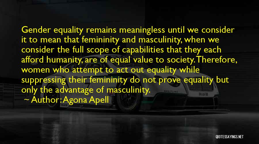 Agona Apell Quotes: Gender Equality Remains Meaningless Until We Consider It To Mean That Femininity And Masculinity, When We Consider The Full Scope