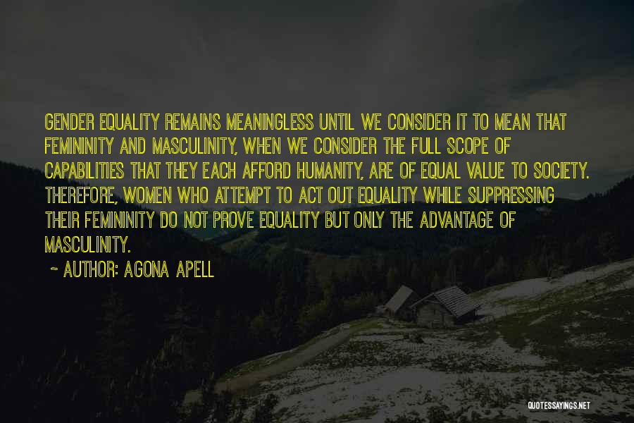 Agona Apell Quotes: Gender Equality Remains Meaningless Until We Consider It To Mean That Femininity And Masculinity, When We Consider The Full Scope