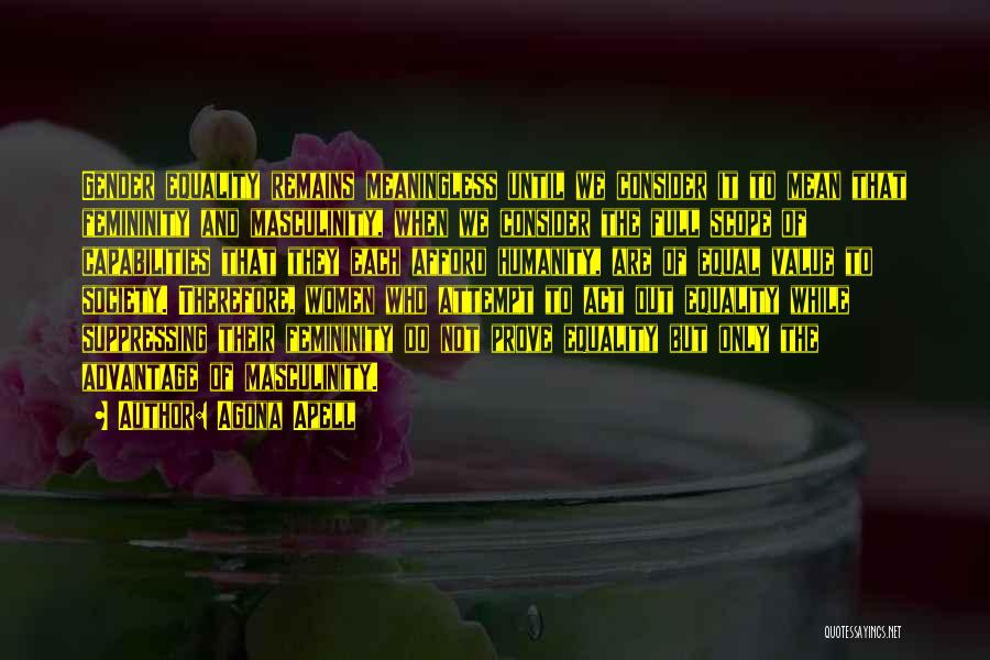 Agona Apell Quotes: Gender Equality Remains Meaningless Until We Consider It To Mean That Femininity And Masculinity, When We Consider The Full Scope