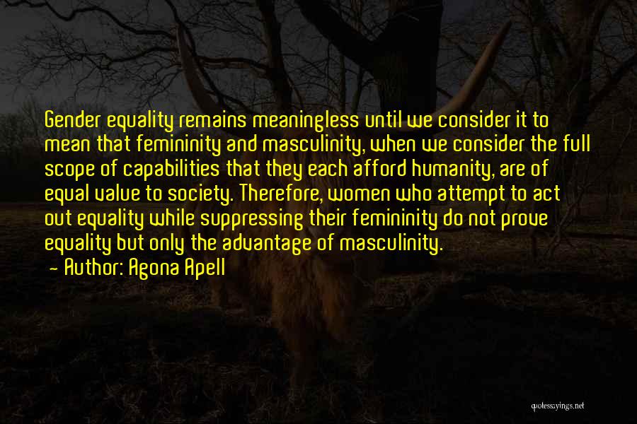 Agona Apell Quotes: Gender Equality Remains Meaningless Until We Consider It To Mean That Femininity And Masculinity, When We Consider The Full Scope