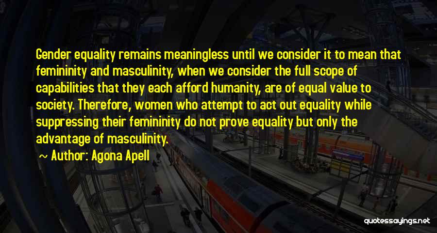 Agona Apell Quotes: Gender Equality Remains Meaningless Until We Consider It To Mean That Femininity And Masculinity, When We Consider The Full Scope