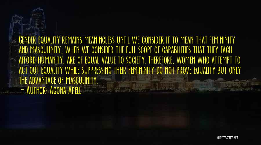 Agona Apell Quotes: Gender Equality Remains Meaningless Until We Consider It To Mean That Femininity And Masculinity, When We Consider The Full Scope