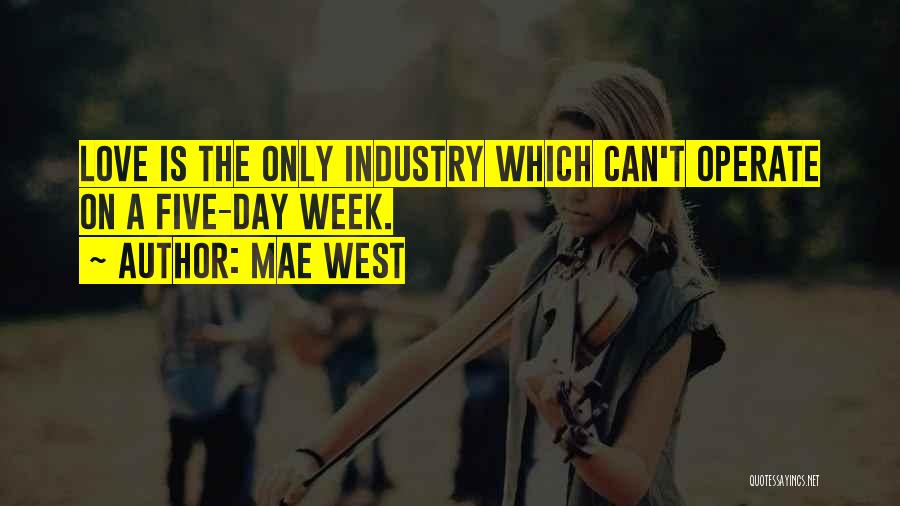 Mae West Quotes: Love Is The Only Industry Which Can't Operate On A Five-day Week.