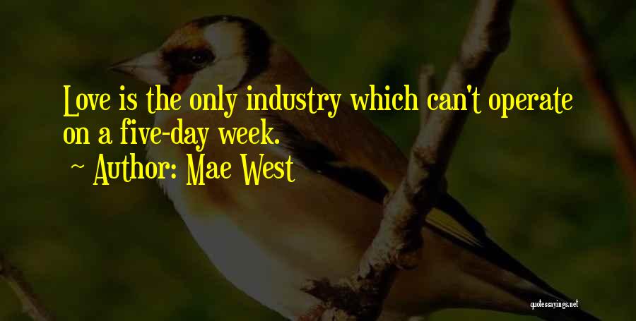 Mae West Quotes: Love Is The Only Industry Which Can't Operate On A Five-day Week.