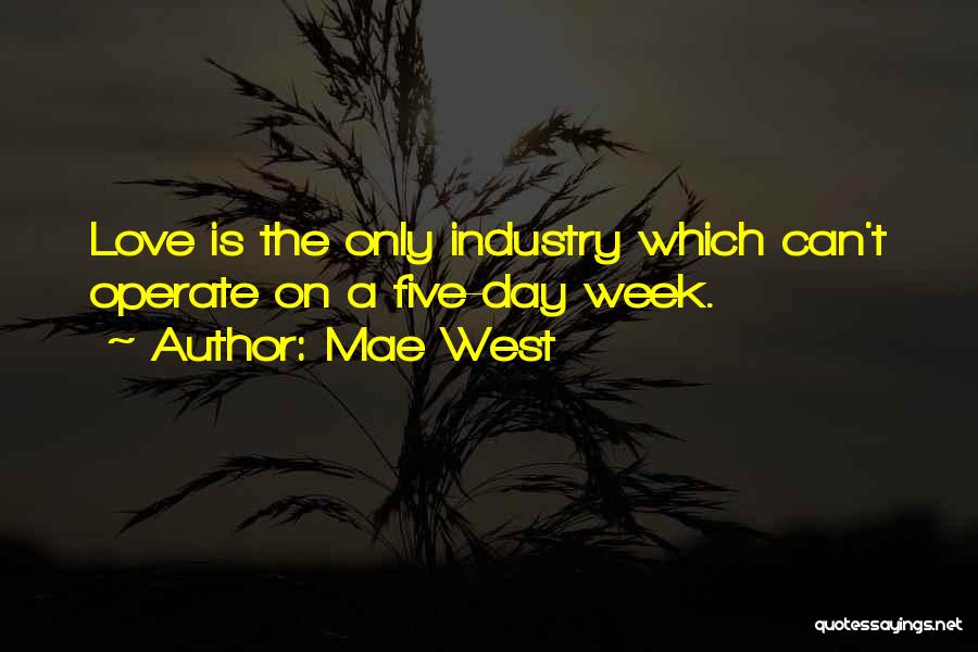 Mae West Quotes: Love Is The Only Industry Which Can't Operate On A Five-day Week.