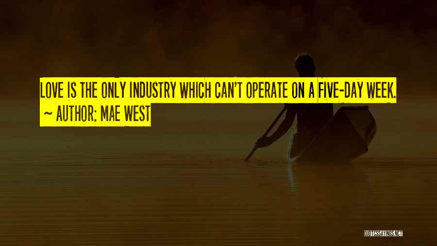 Mae West Quotes: Love Is The Only Industry Which Can't Operate On A Five-day Week.