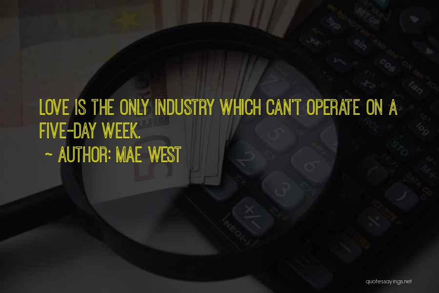 Mae West Quotes: Love Is The Only Industry Which Can't Operate On A Five-day Week.