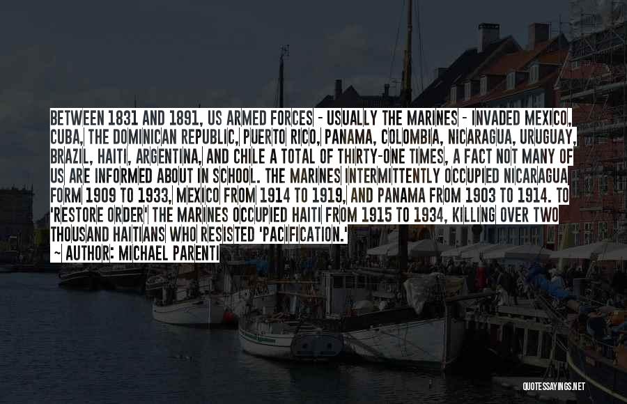 Michael Parenti Quotes: Between 1831 And 1891, Us Armed Forces - Usually The Marines - Invaded Mexico, Cuba, The Dominican Republic, Puerto Rico,