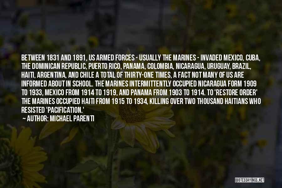 Michael Parenti Quotes: Between 1831 And 1891, Us Armed Forces - Usually The Marines - Invaded Mexico, Cuba, The Dominican Republic, Puerto Rico,