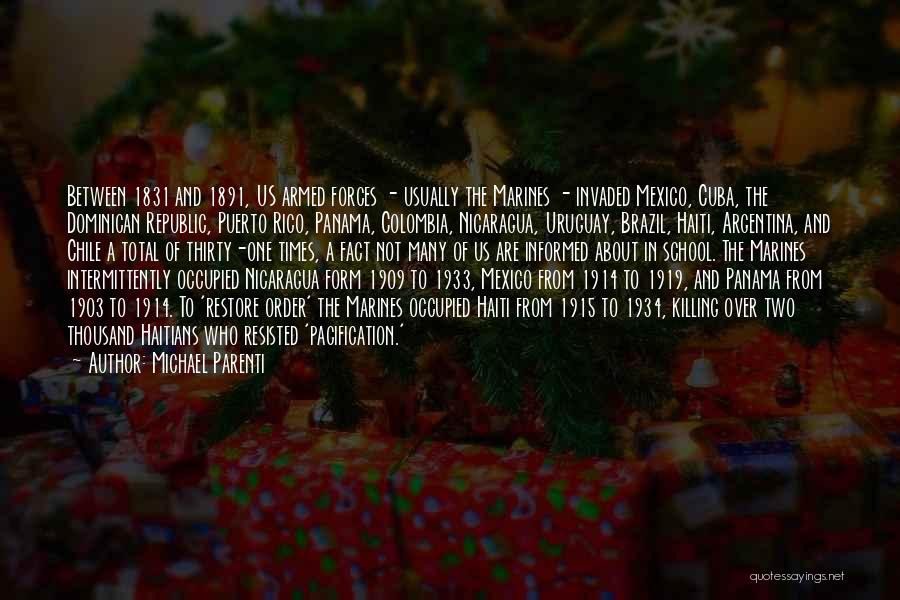 Michael Parenti Quotes: Between 1831 And 1891, Us Armed Forces - Usually The Marines - Invaded Mexico, Cuba, The Dominican Republic, Puerto Rico,
