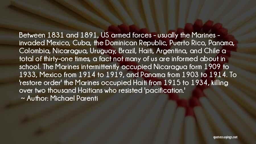 Michael Parenti Quotes: Between 1831 And 1891, Us Armed Forces - Usually The Marines - Invaded Mexico, Cuba, The Dominican Republic, Puerto Rico,