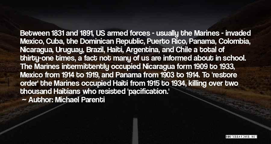 Michael Parenti Quotes: Between 1831 And 1891, Us Armed Forces - Usually The Marines - Invaded Mexico, Cuba, The Dominican Republic, Puerto Rico,