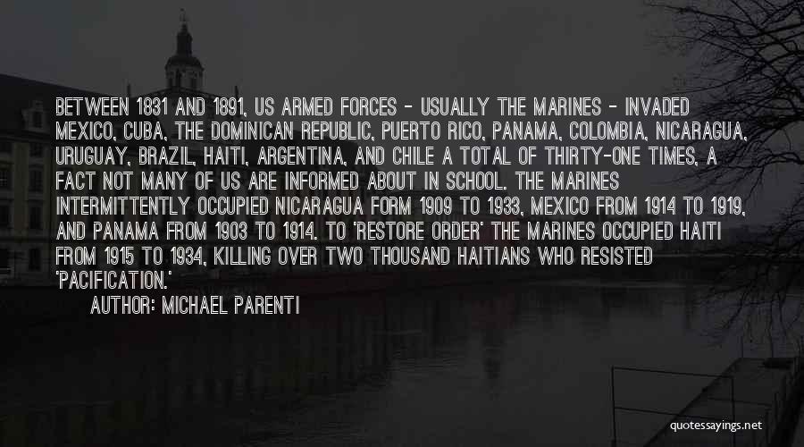 Michael Parenti Quotes: Between 1831 And 1891, Us Armed Forces - Usually The Marines - Invaded Mexico, Cuba, The Dominican Republic, Puerto Rico,