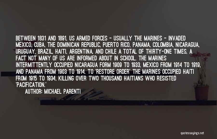 Michael Parenti Quotes: Between 1831 And 1891, Us Armed Forces - Usually The Marines - Invaded Mexico, Cuba, The Dominican Republic, Puerto Rico,