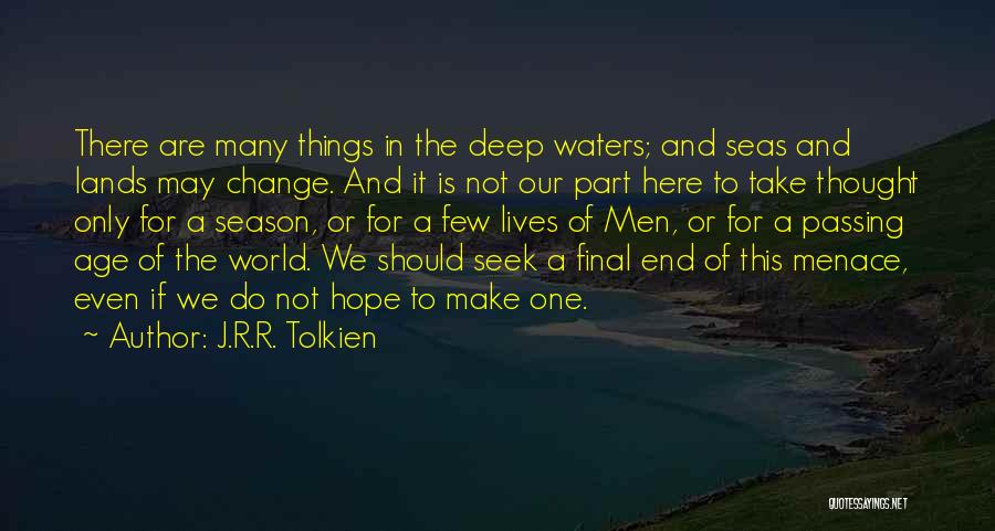 J.R.R. Tolkien Quotes: There Are Many Things In The Deep Waters; And Seas And Lands May Change. And It Is Not Our Part