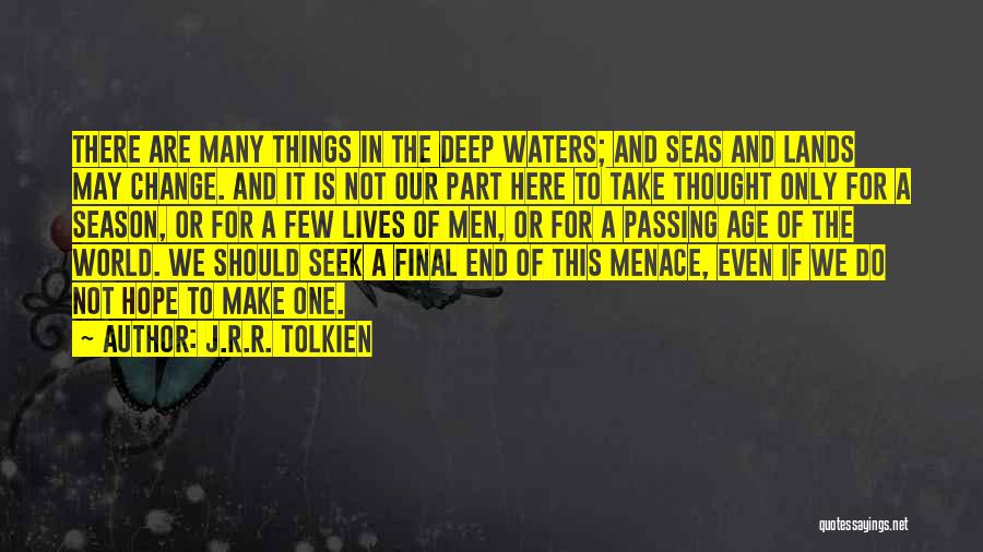 J.R.R. Tolkien Quotes: There Are Many Things In The Deep Waters; And Seas And Lands May Change. And It Is Not Our Part