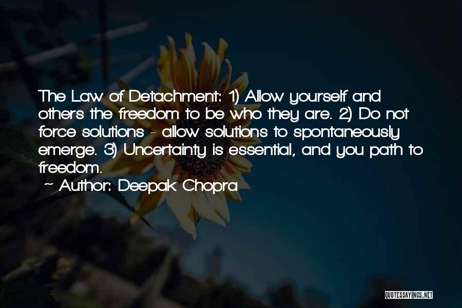Deepak Chopra Quotes: The Law Of Detachment: 1) Allow Yourself And Others The Freedom To Be Who They Are. 2) Do Not Force
