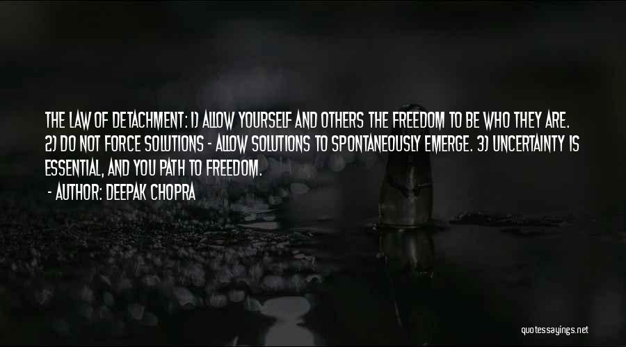 Deepak Chopra Quotes: The Law Of Detachment: 1) Allow Yourself And Others The Freedom To Be Who They Are. 2) Do Not Force