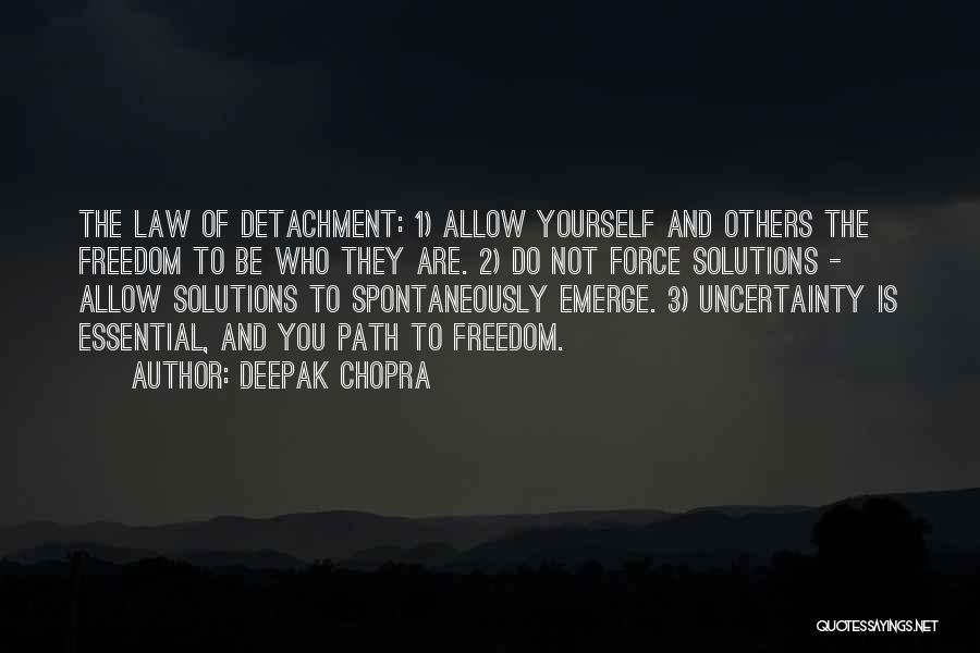 Deepak Chopra Quotes: The Law Of Detachment: 1) Allow Yourself And Others The Freedom To Be Who They Are. 2) Do Not Force