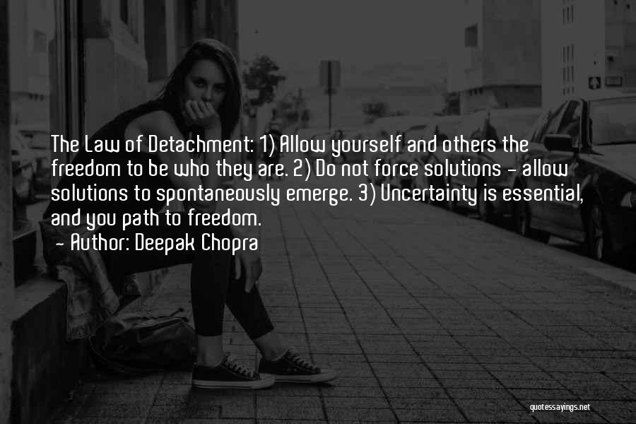 Deepak Chopra Quotes: The Law Of Detachment: 1) Allow Yourself And Others The Freedom To Be Who They Are. 2) Do Not Force