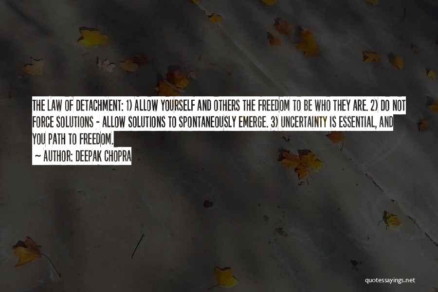 Deepak Chopra Quotes: The Law Of Detachment: 1) Allow Yourself And Others The Freedom To Be Who They Are. 2) Do Not Force