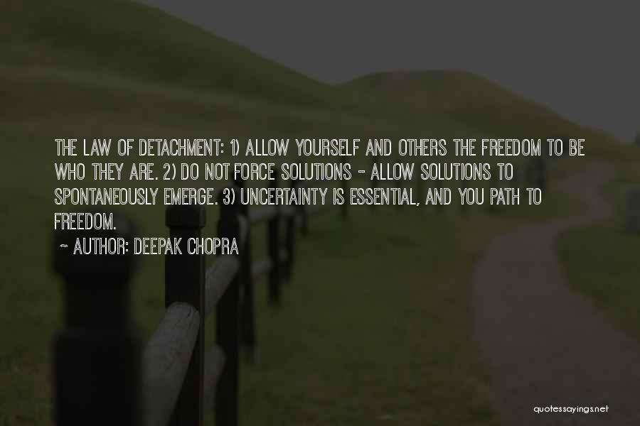 Deepak Chopra Quotes: The Law Of Detachment: 1) Allow Yourself And Others The Freedom To Be Who They Are. 2) Do Not Force