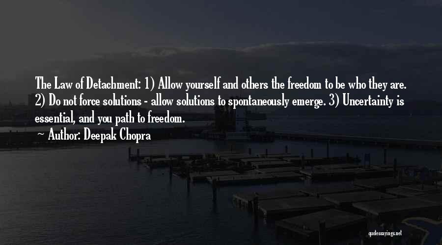 Deepak Chopra Quotes: The Law Of Detachment: 1) Allow Yourself And Others The Freedom To Be Who They Are. 2) Do Not Force
