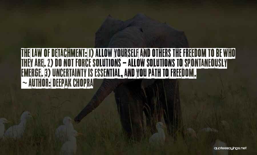 Deepak Chopra Quotes: The Law Of Detachment: 1) Allow Yourself And Others The Freedom To Be Who They Are. 2) Do Not Force